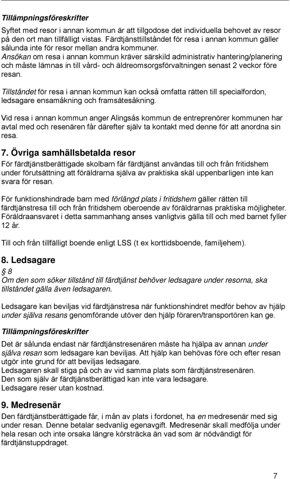 Ansökan om resa i annan kommun kräver särskild administrativ hantering/planering och måste lämnas in till vård- och äldreomsorgsförvaltningen senast 2 veckor före resan.