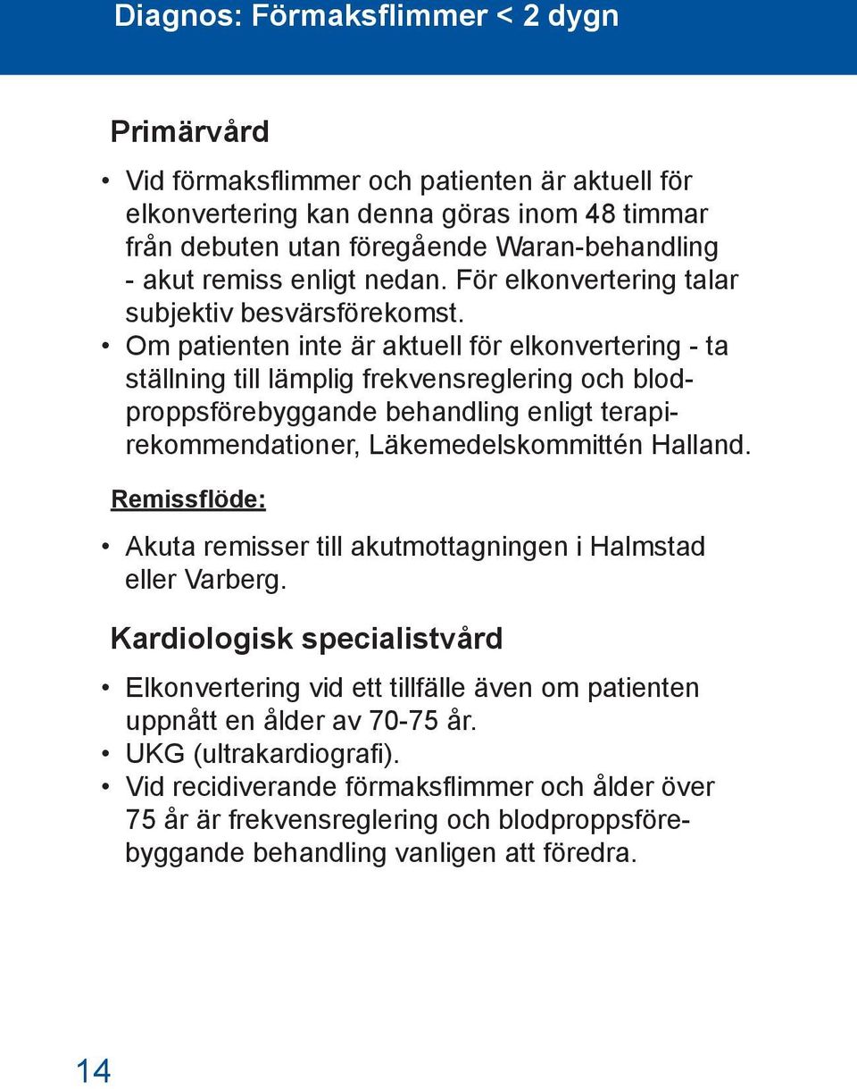 Om patienten inte är aktuell för elkonvertering - ta ställning till lämplig frekvensreglering och blodproppsförebyggande behandling enligt terapirekommendationer, Läkemedelskommittén Halland.