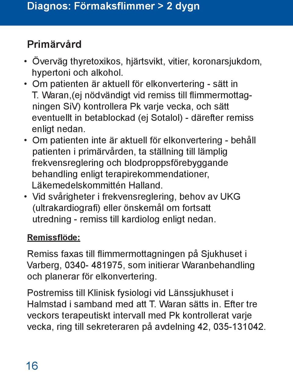 Om patienten inte är aktuell för elkonvertering - behåll patienten i primärvården, ta ställning till lämplig frekvensreglering och blodproppsförebyggande behandling enligt terapirekommendationer,