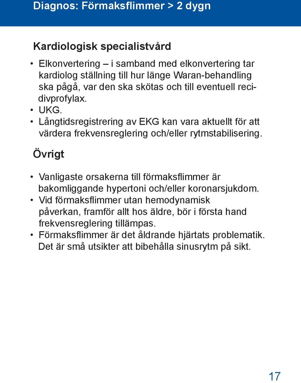 Långtidsregistrering av EKG kan vara aktuellt för att värdera frekvensreglering och/eller rytmstabilisering.