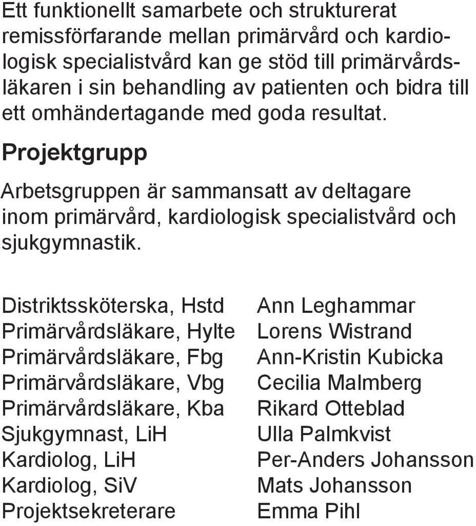 Projektgrupp Arbetsgruppen är sammansatt av deltagare inom primärvård, kardiologisk specialistvård och sjukgymnastik.