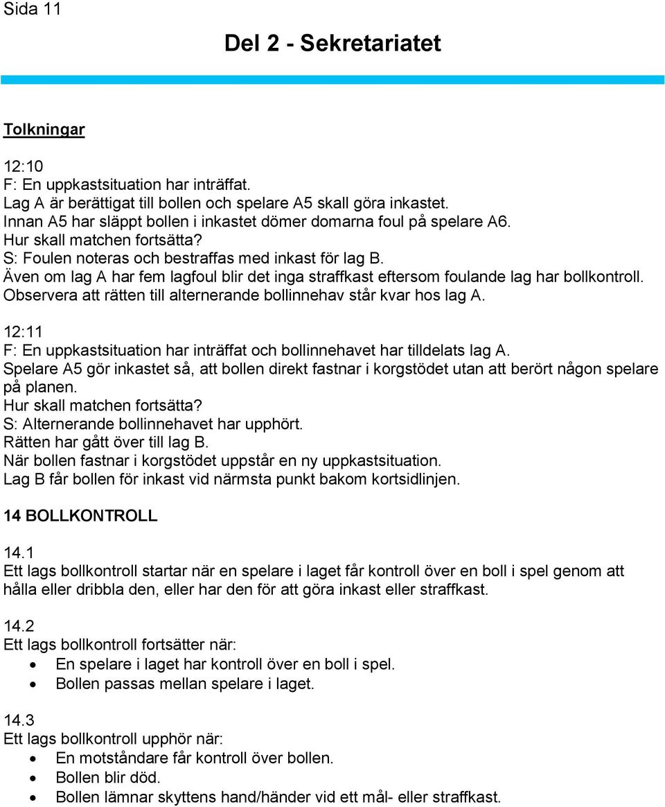 Även om lag A har fem lagfoul blir det inga straffkast eftersom foulande lag har bollkontroll. Observera att rätten till alternerande bollinnehav står kvar hos lag A.