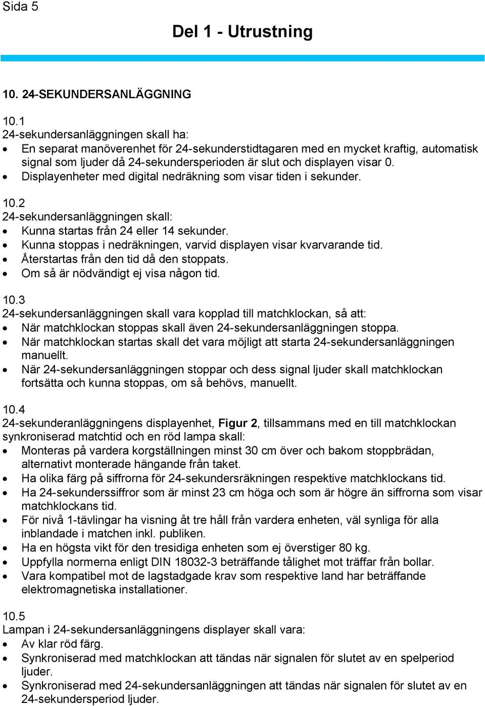 Displayenheter med digital nedräkning som visar tiden i sekunder. 10.2 24-sekundersanläggningen skall: Kunna startas från 24 eller 14 sekunder.