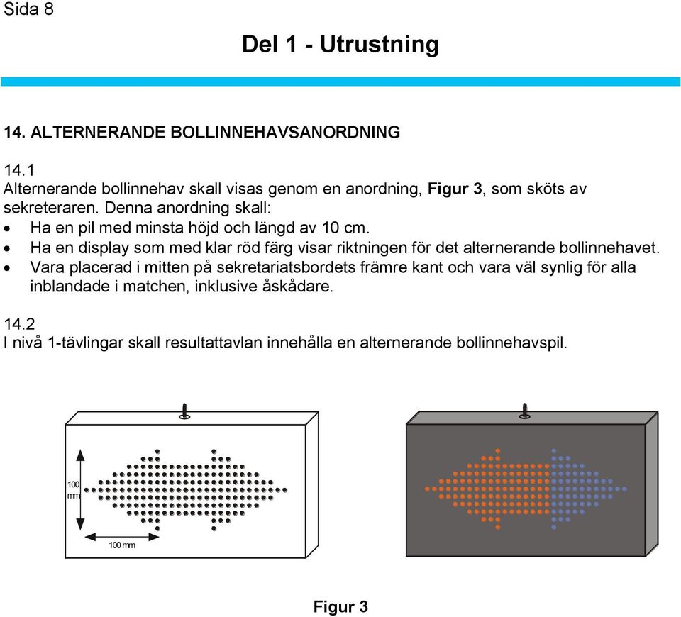 Denna anordning skall: Ha en pil med minsta höjd och längd av 10 cm.