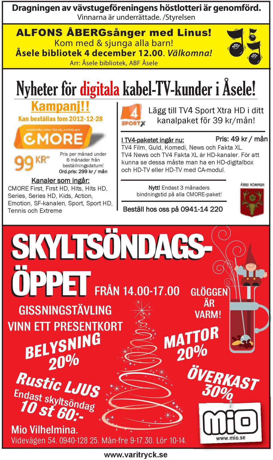 pris: 299 kr / mån Kanaler som ingår: CMORE First, First HD, Hits, Hits HD, Series, Series HD, Kids, Action, Emotion, SF-kanalen, Sport, Sport HD, Tennis och Extreme SKYLTSÖNDAGS- ÖPPET FRÅN 14.00-17.