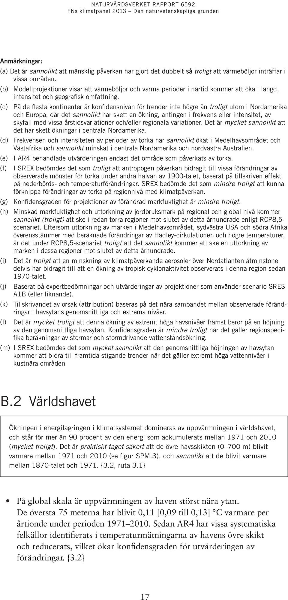 (c) På de flesta kontinenter är konfidensnivån för trender inte högre än troligt utom i Nordamerika och Europa, där det sannolikt har skett en ökning, antingen i frekvens eller intensitet, av skyfall