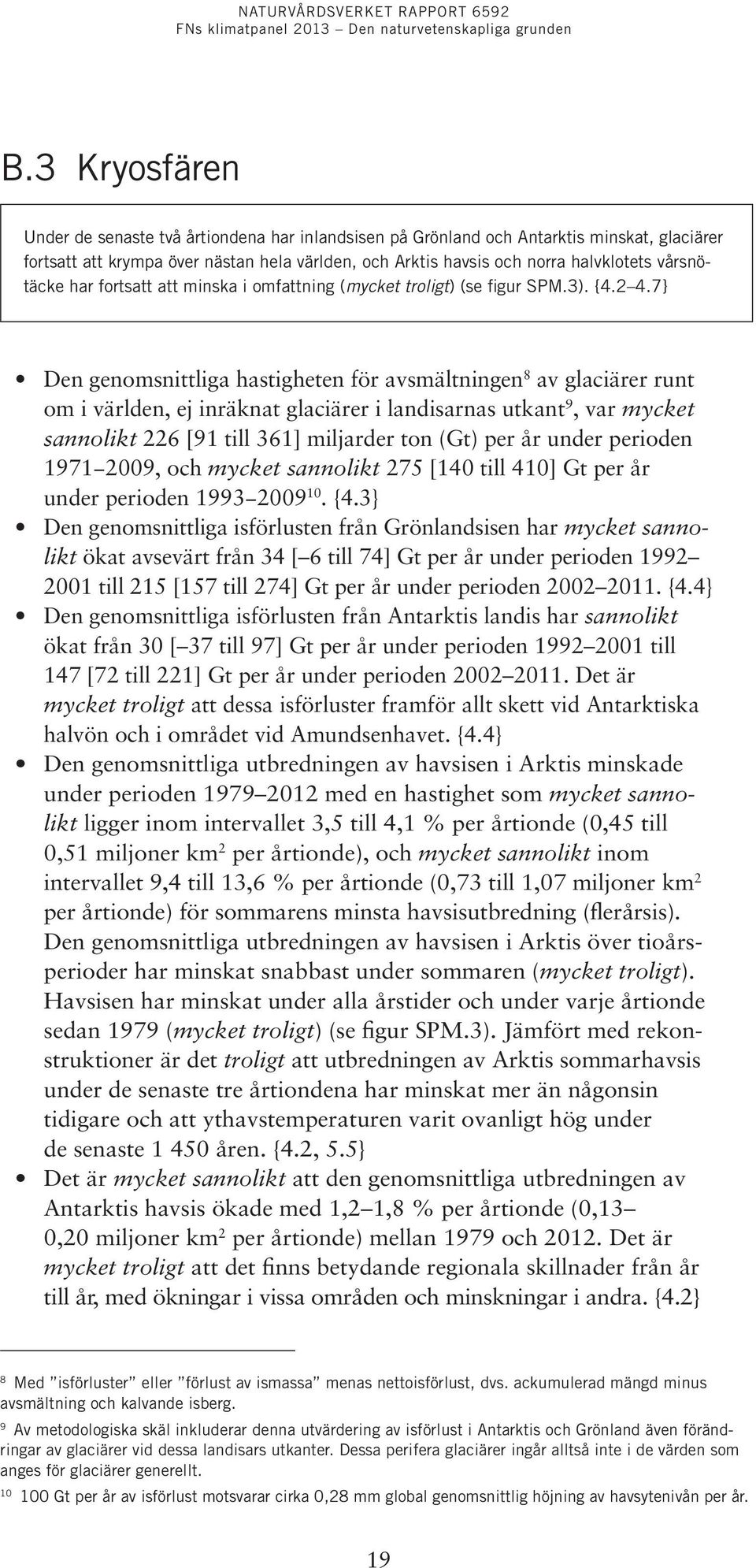 7} Den genomsnittliga hastigheten för avsmältningen 8 av glaciärer runt om i världen, ej inräknat glaciärer i landisarnas utkant 9, var mycket sannolikt 226 [91 till 361] miljarder ton (Gt) per år