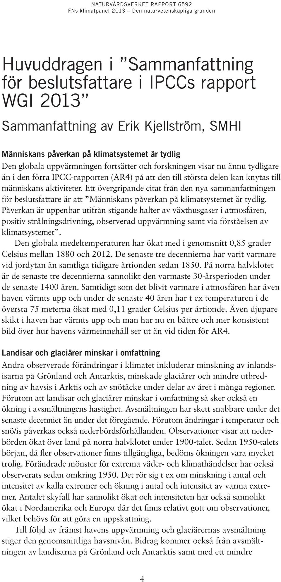 Ett övergripande citat från den nya sammanfattningen för beslutsfattare är att Människans påverkan på klimatsystemet är tydlig.