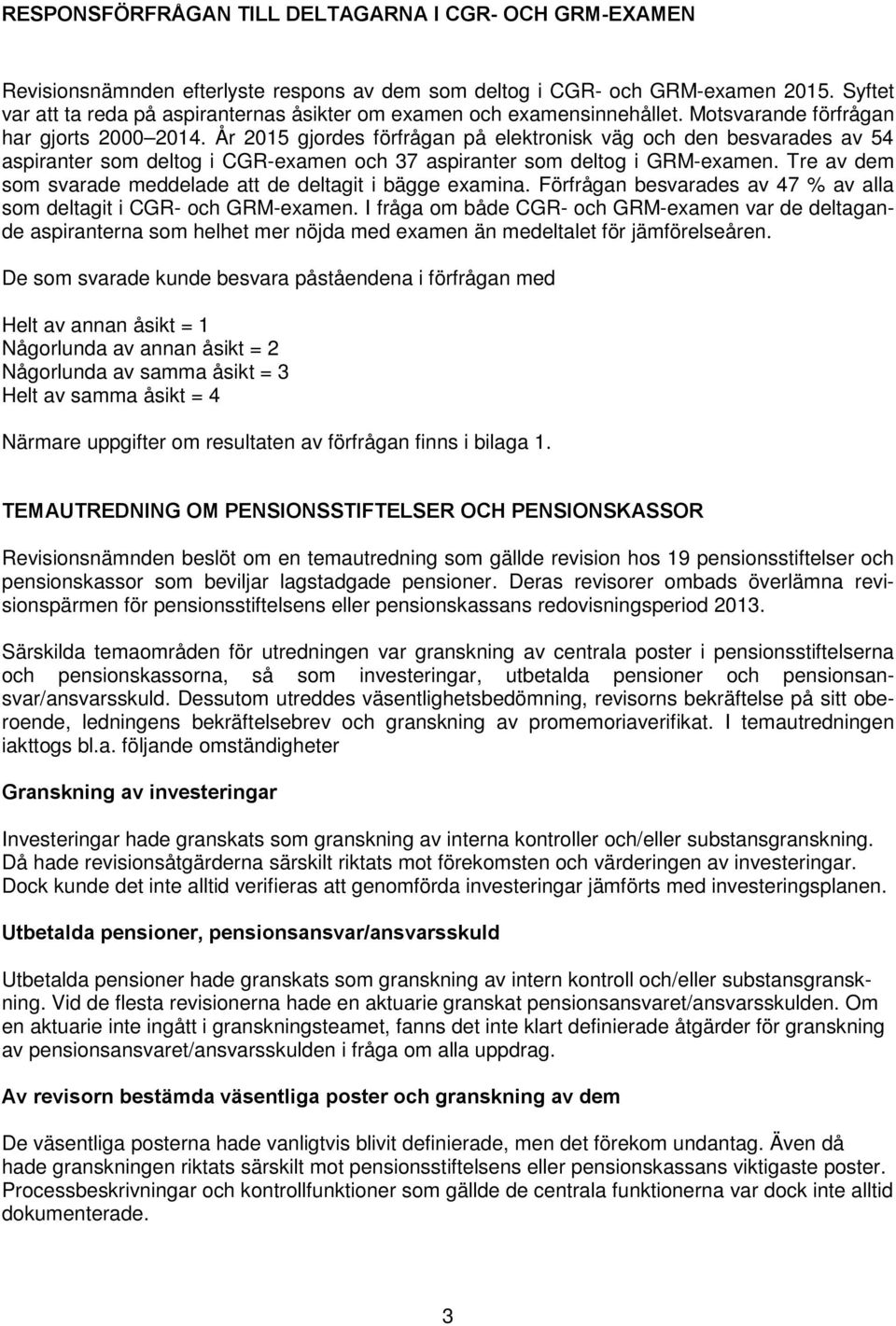 År 2015 gjordes förfrågan på elektronisk väg och den besvarades av 54 aspiranter som deltog i CGR-examen och 37 aspiranter som deltog i GRM-examen.