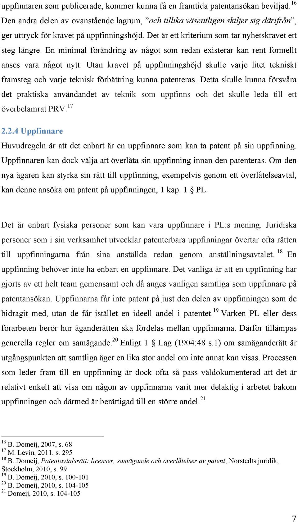 En minimal förändring av något som redan existerar kan rent formellt anses vara något nytt.