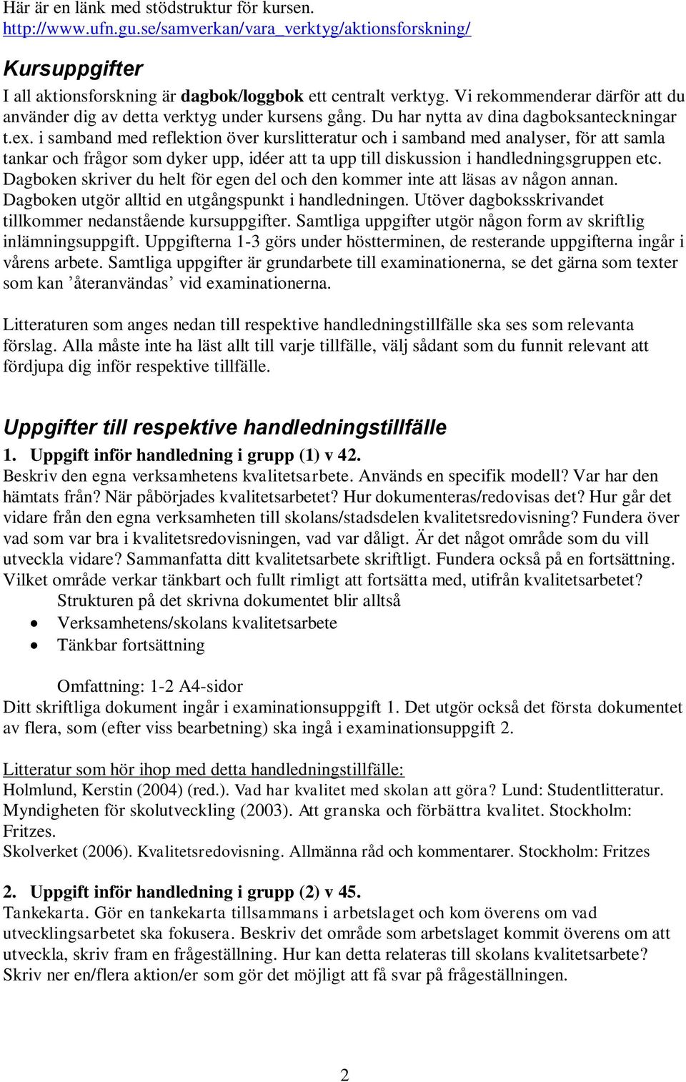 i samband med reflektion över kurslitteratur och i samband med analyser, för att samla tankar och frågor som dyker upp, idéer att ta upp till diskussion i handledningsgruppen etc.
