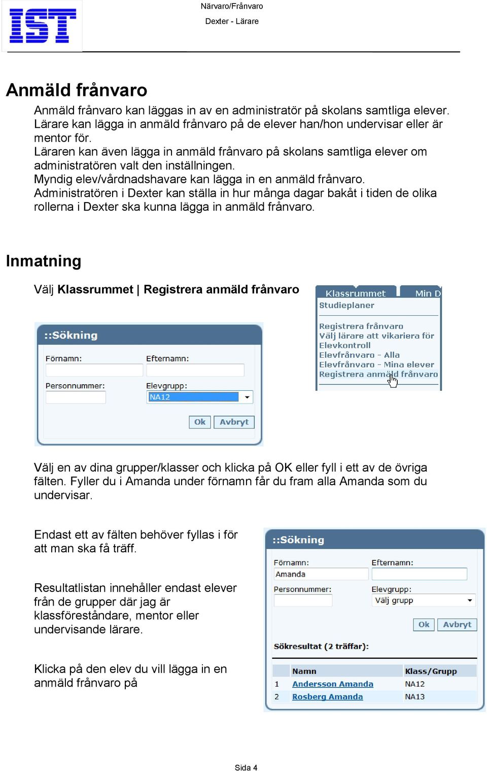 Administratören i Dexter kan ställa in hur många dagar bakåt i tiden de olika rollerna i Dexter ska kunna lägga in anmäld frånvaro.