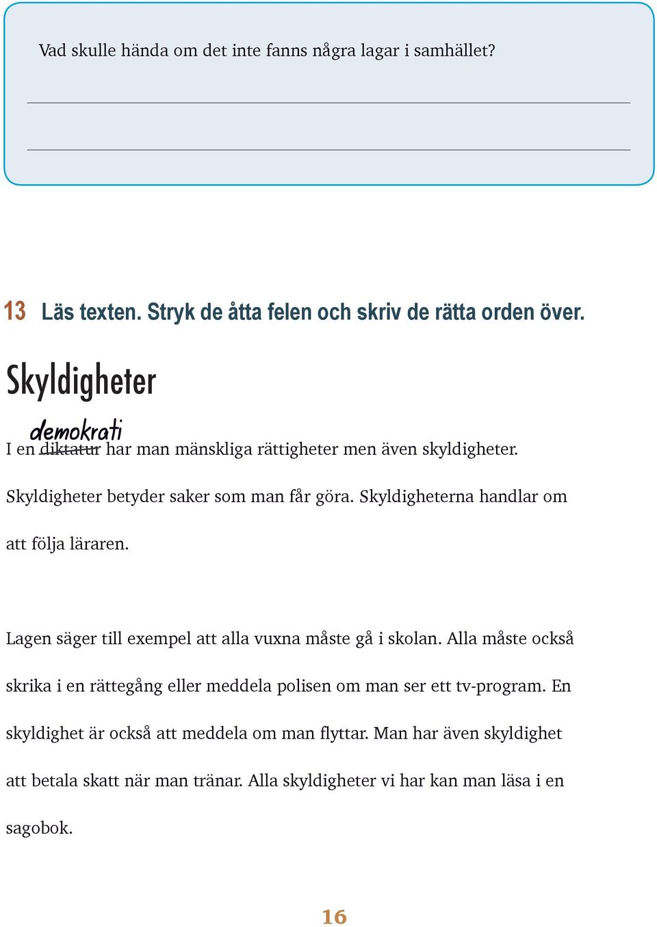 Skyldigheterna handlar om att följa läraren. Lagen säger till exempel att alla vuxna måste gå i skolan.