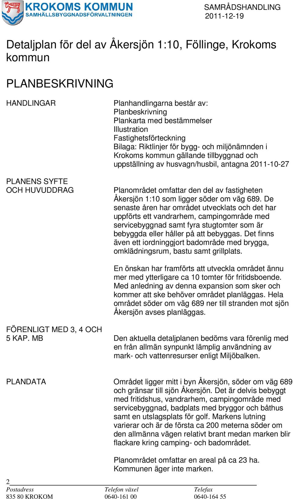 del av fastigheten Åkersjön 1:10 som ligger söder om väg 689.