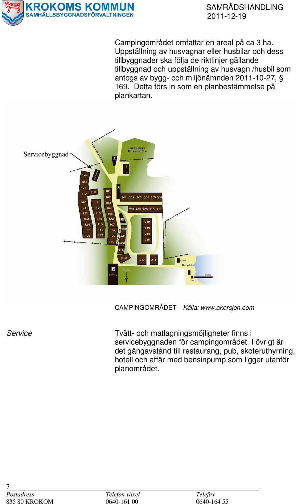 /husbil som antogs av bygg- och miljönämnden 2011-10-27, 169. Detta förs in som en planbestämmelse på plankartan.