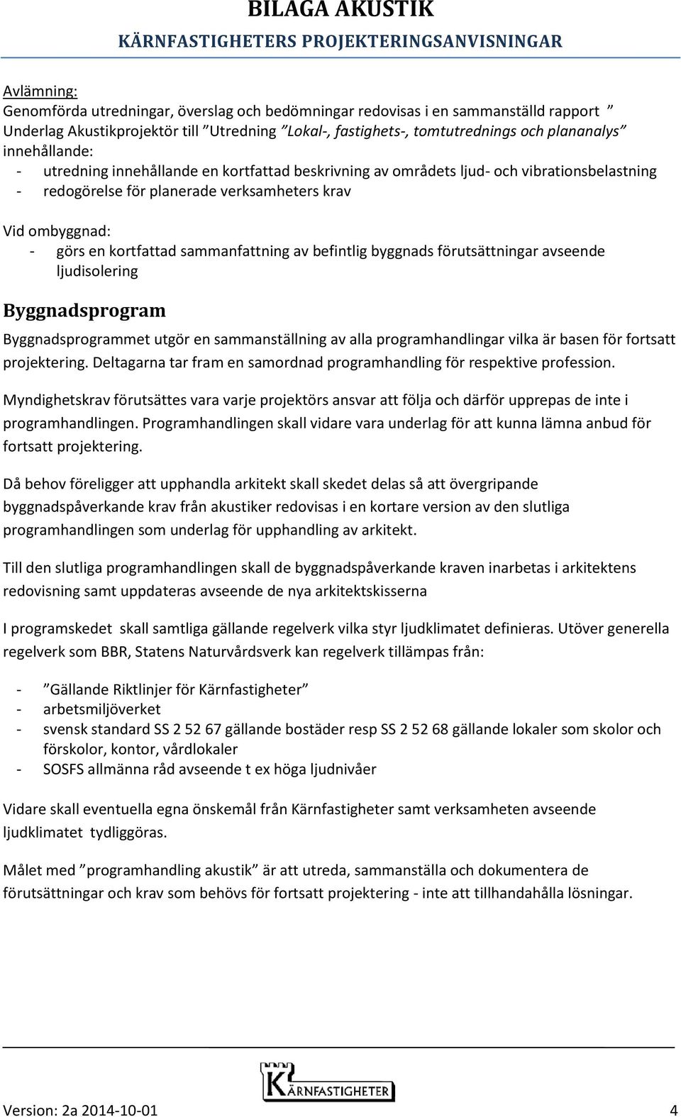 sammanfattning av befintlig byggnads förutsättningar avseende ljudisolering Byggnadsprogram Byggnadsprogrammet utgör en sammanställning av alla programhandlingar vilka är basen för fortsatt