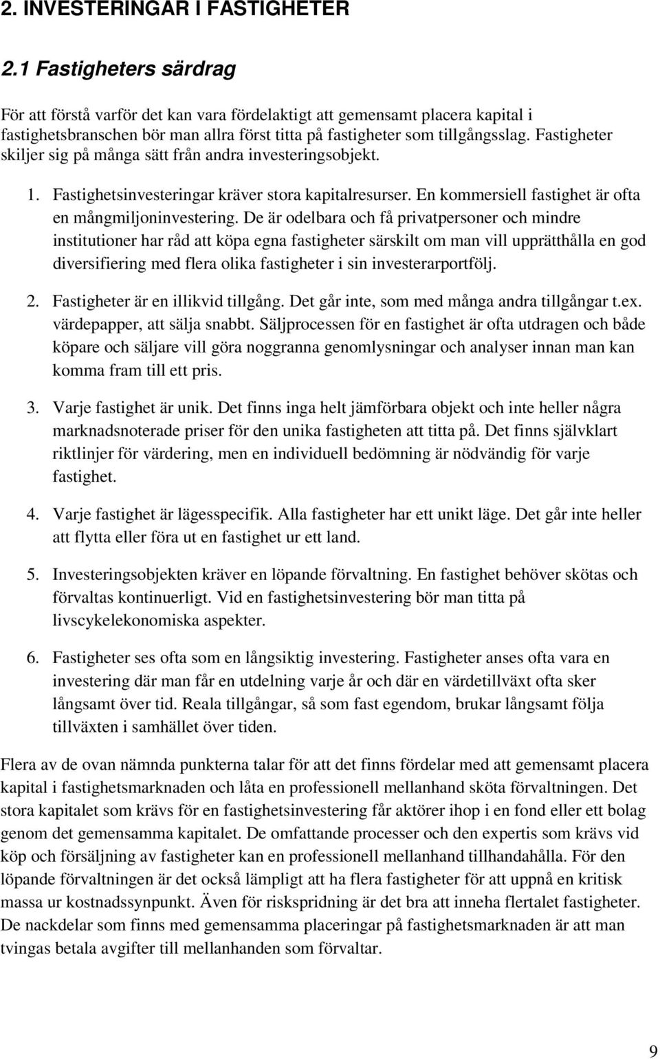 Fastigheter skiljer sig på många sätt från andra investeringsobjekt. 1. Fastighetsinvesteringar kräver stora kapitalresurser. En kommersiell fastighet är ofta en mångmiljoninvestering.