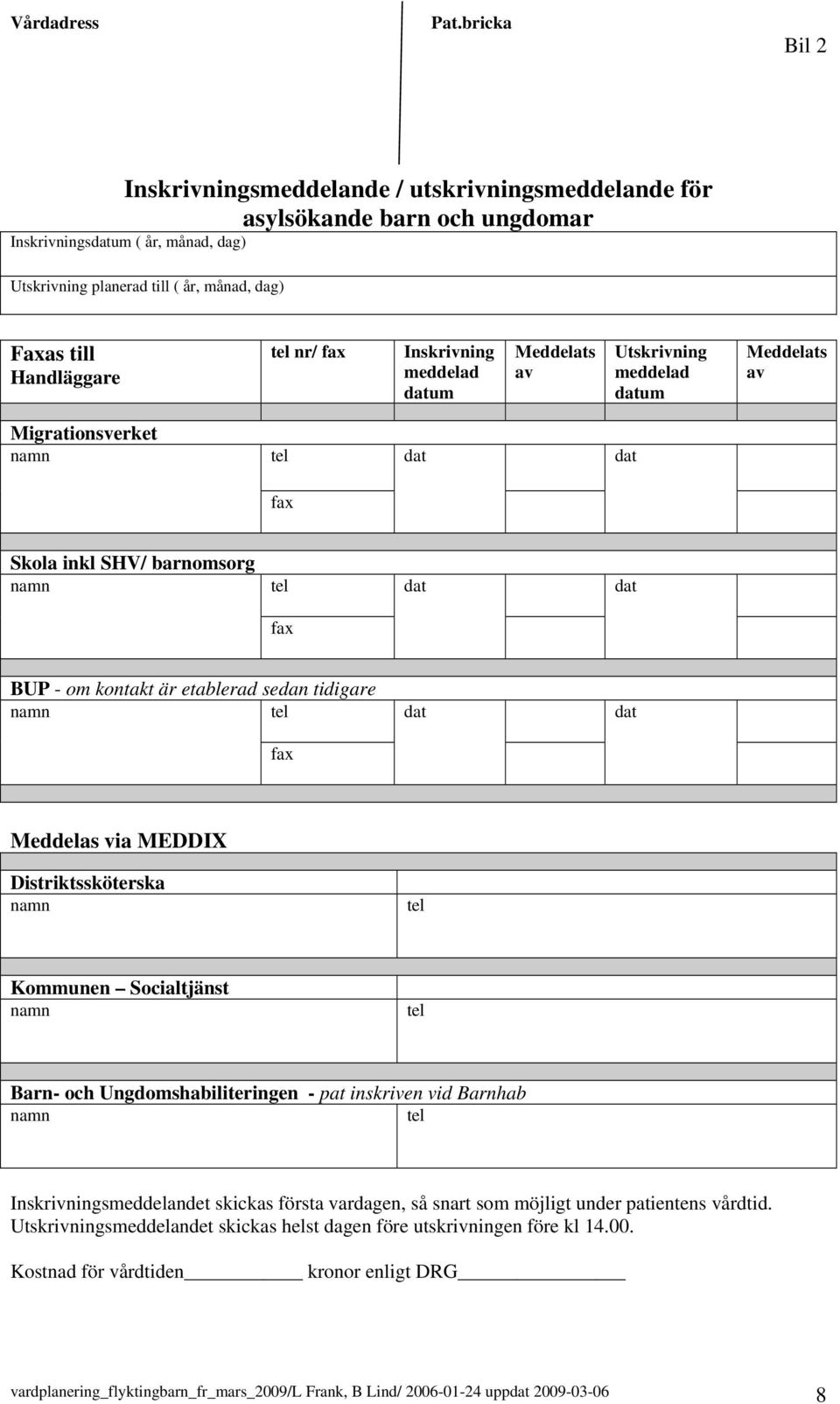 fax Inskrivning meddelad um Meddelats av Utskrivning meddelad um Meddelats av Migrationsverket fax Skola inkl SHV/ barnomsorg fax BUP - om kontakt är etablerad sedan tidigare fax Meddelas via MEDDIX