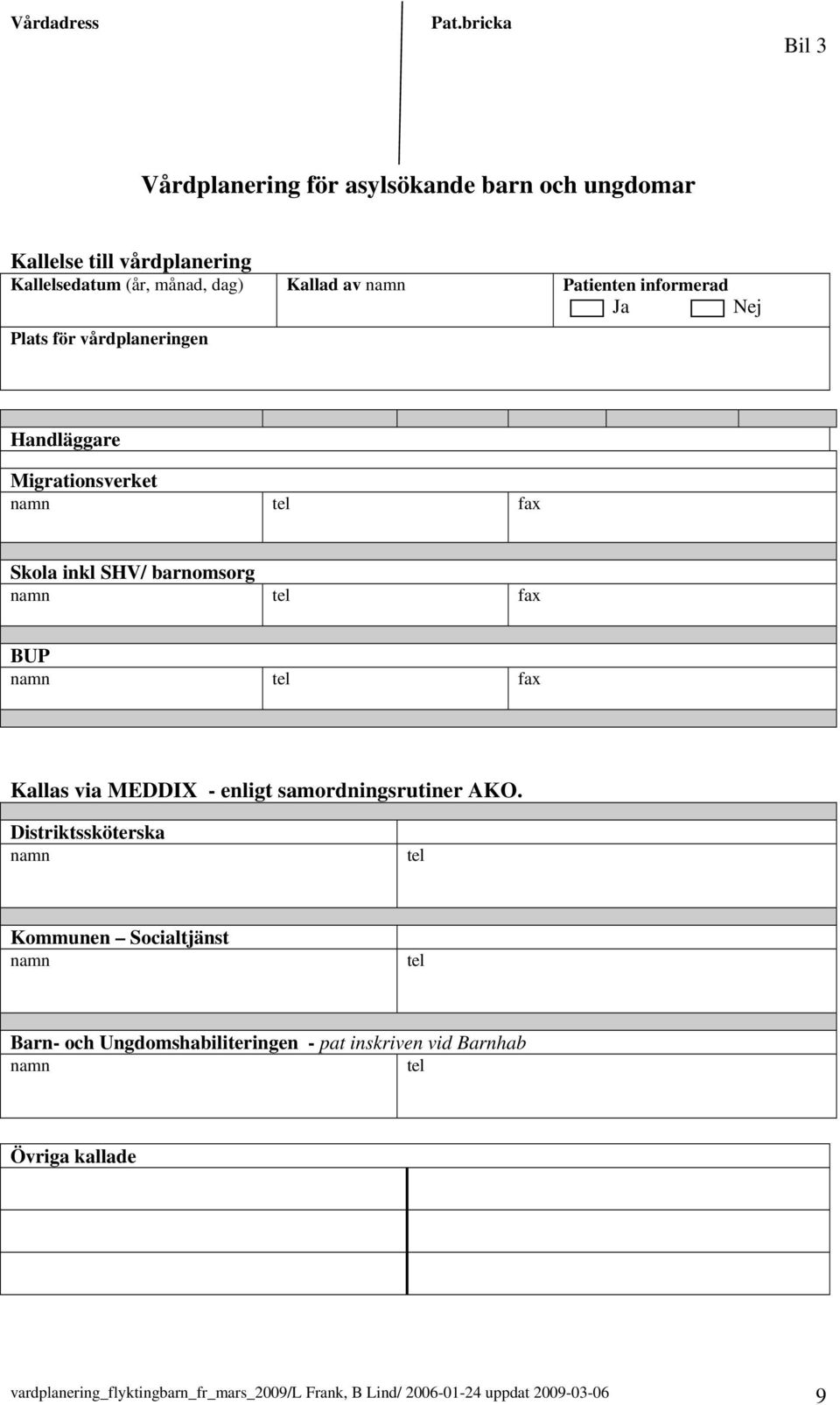 Patienten informerad Ja Nej Plats för vårdplaneringen Handläggare Migrationsverket fax Skola inkl SHV/ barnomsorg fax BUP fax