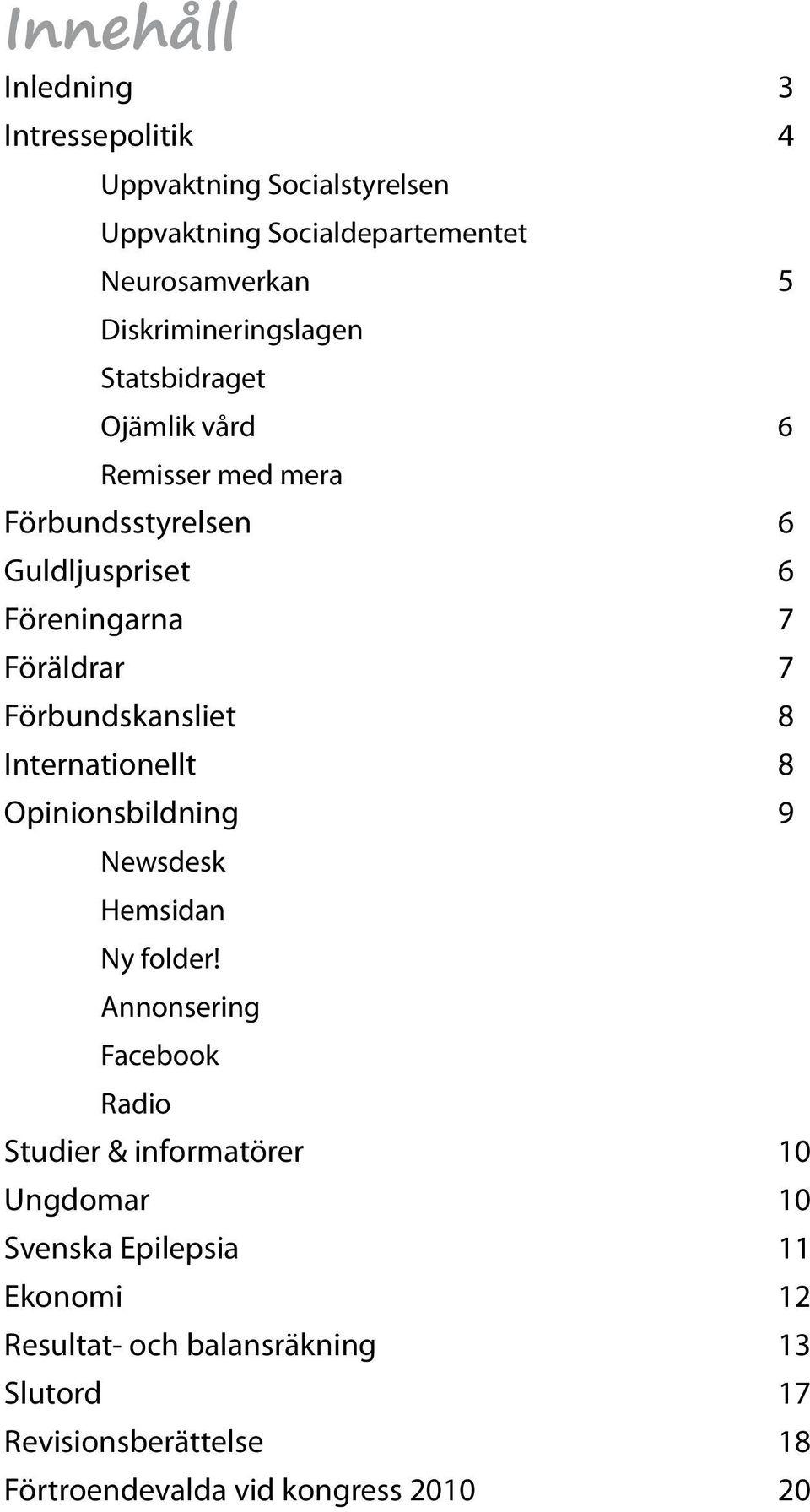 Förbundskansliet 8 Internationellt 8 Opinionsbildning 9 Newsdesk Hemsidan Ny folder!