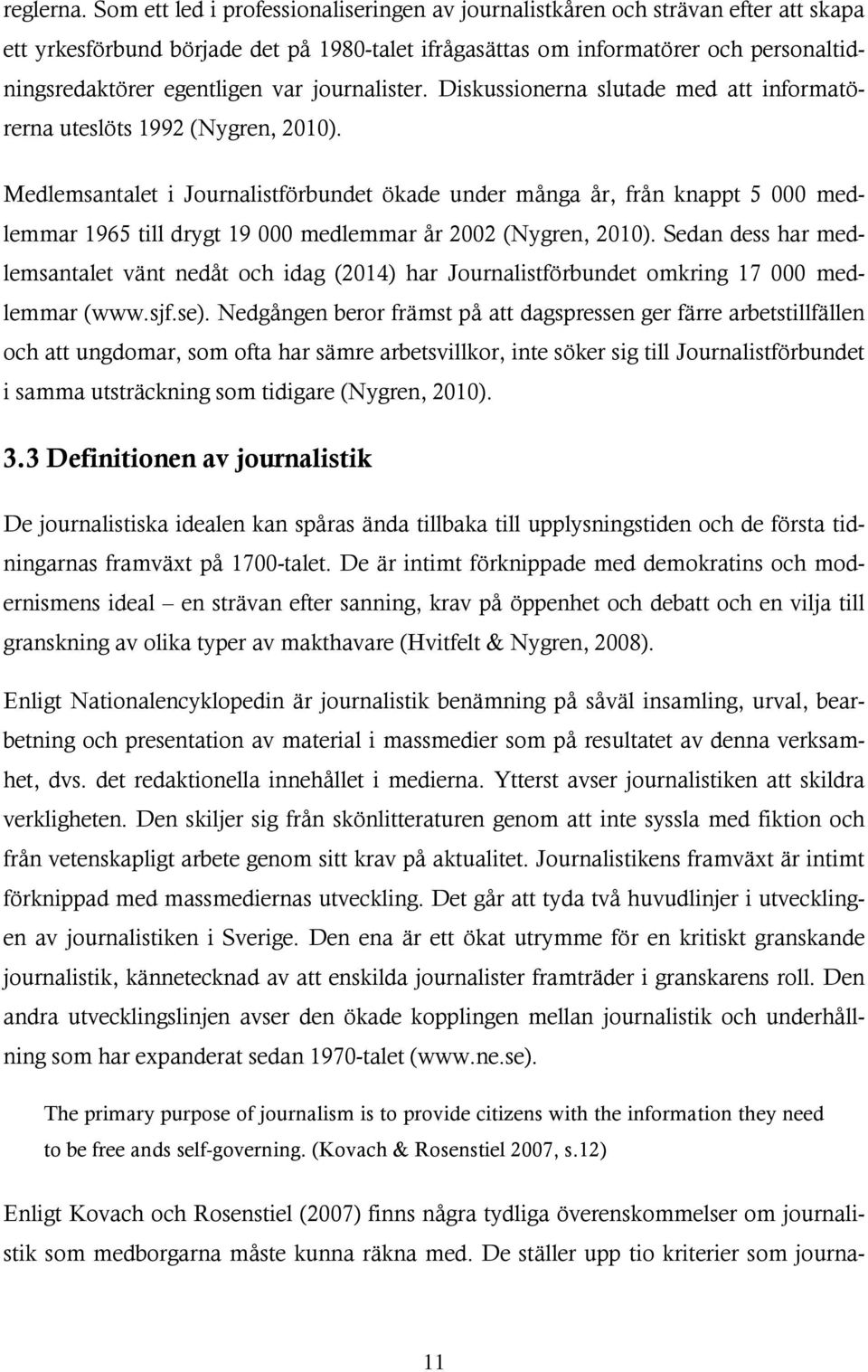 var journalister. Diskussionerna slutade med att informatörerna uteslöts 1992 (Nygren, 2010).