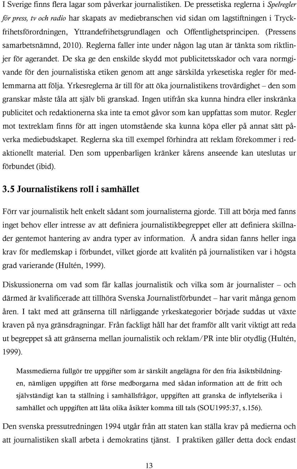 (Pressens samarbetsnämnd, 2010). Reglerna faller inte under någon lag utan är tänkta som riktlinjer för agerandet.