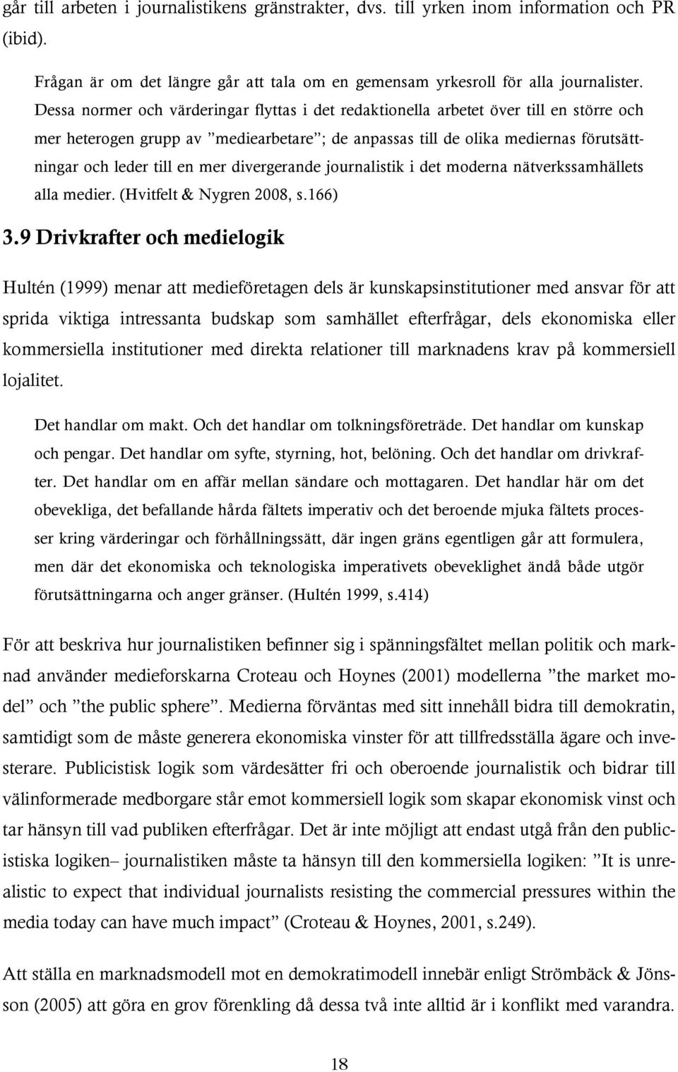 mer divergerande journalistik i det moderna nätverkssamhällets alla medier. (Hvitfelt & Nygren 2008, s.166) 3.
