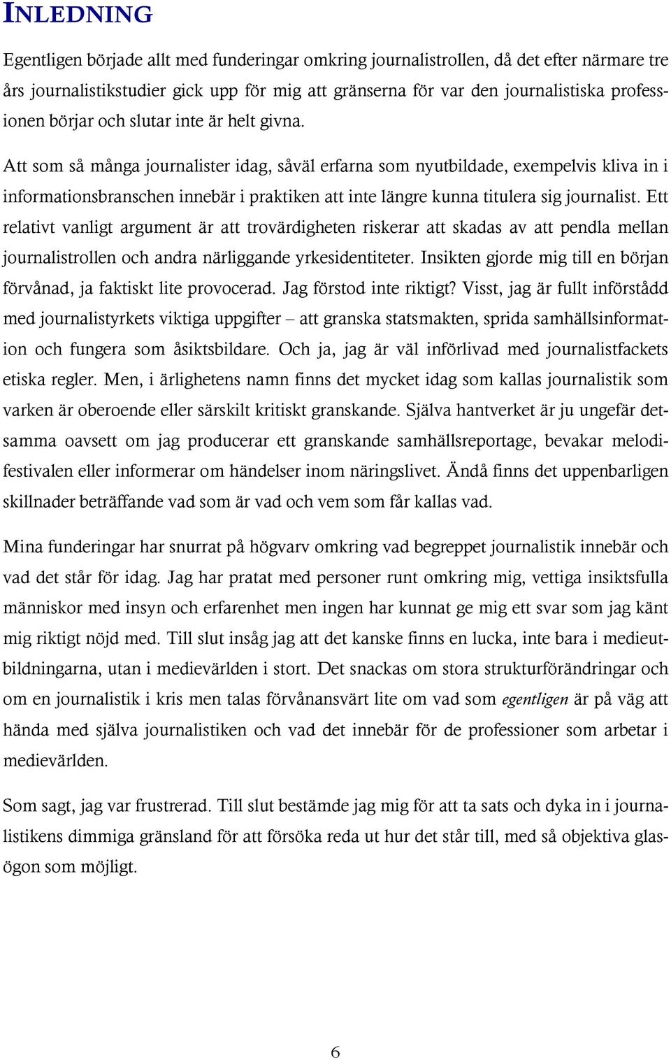 Att som så många journalister idag, såväl erfarna som nyutbildade, exempelvis kliva in i informationsbranschen innebär i praktiken att inte längre kunna titulera sig journalist.