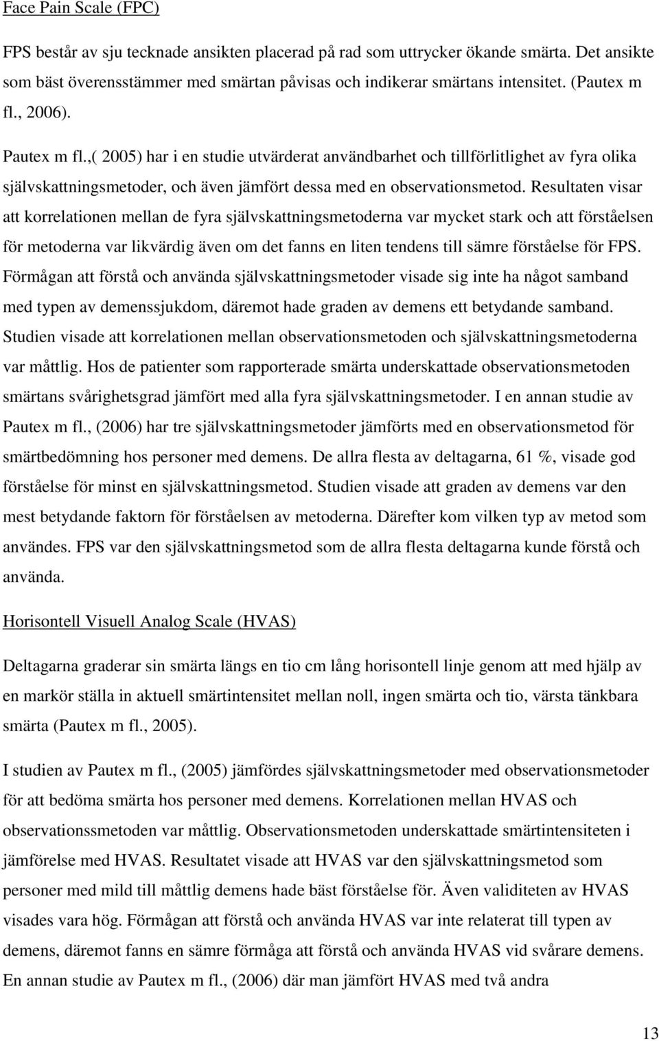 Resultaten visar att korrelationen mellan de fyra självskattningsmetoderna var mycket stark och att förståelsen för metoderna var likvärdig även om det fanns en liten tendens till sämre förståelse