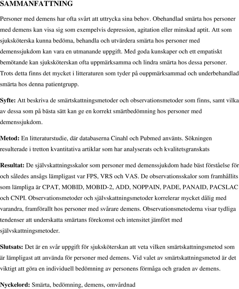 Med goda kunskaper och ett empatiskt bemötande kan sjuksköterskan ofta uppmärksamma och lindra smärta hos dessa personer.