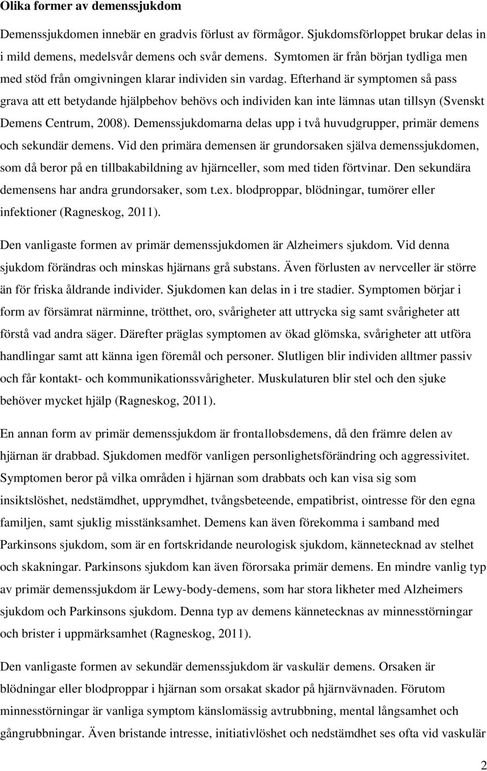 Efterhand är symptomen så pass grava att ett betydande hjälpbehov behövs och individen kan inte lämnas utan tillsyn (Svenskt Demens Centrum, 2008).