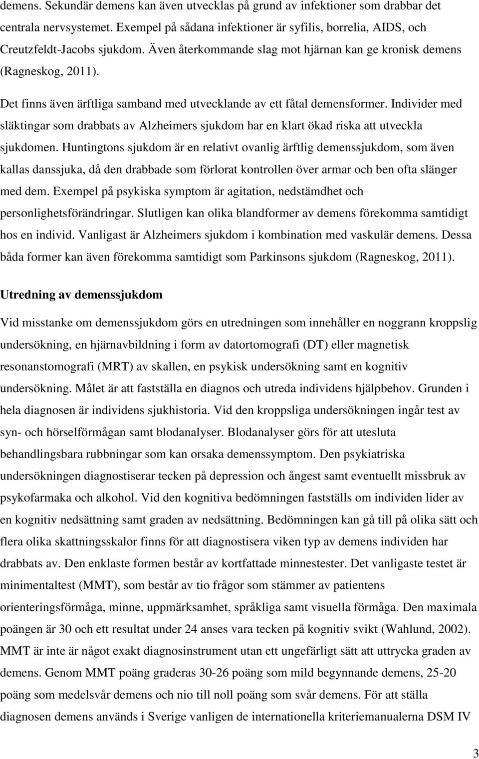 Individer med släktingar som drabbats av Alzheimers sjukdom har en klart ökad riska att utveckla sjukdomen.