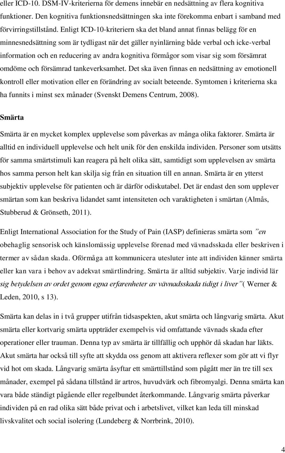 kognitiva förmågor som visar sig som försämrat omdöme och försämrad tankeverksamhet. Det ska även finnas en nedsättning av emotionell kontroll eller motivation eller en förändring av socialt beteende.