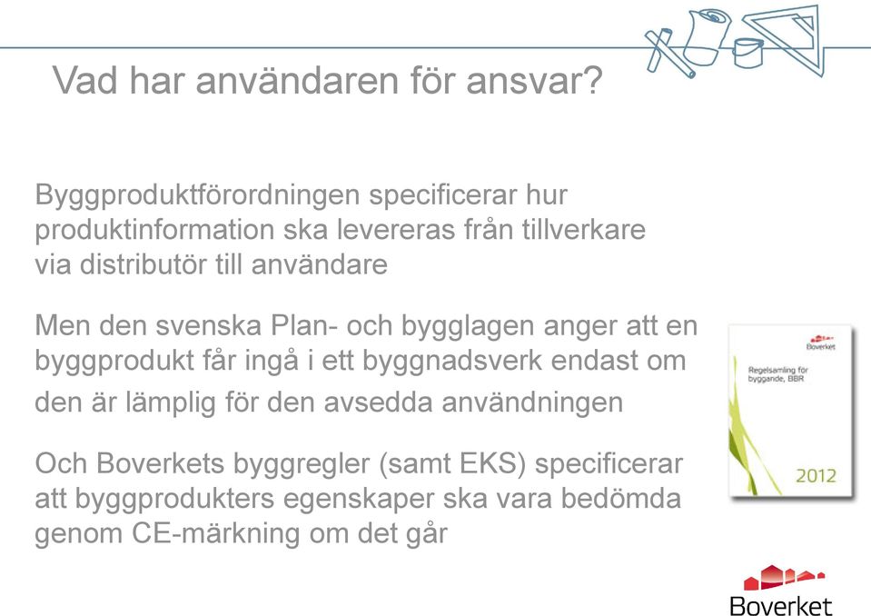distributör till användare Men den svenska Plan- och bygglagen anger att en byggprodukt får ingå i ett