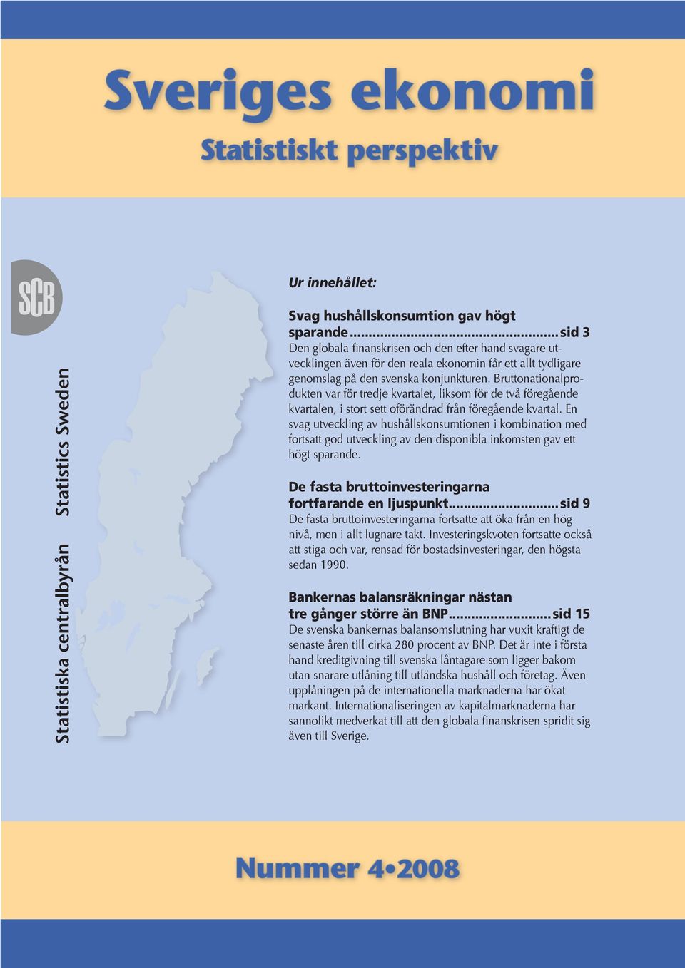 Bruttonationalprodukten var för tredje kvartalet, liksom för de två föregående kvartalen, i stort sett oförändrad från föregående kvartal.