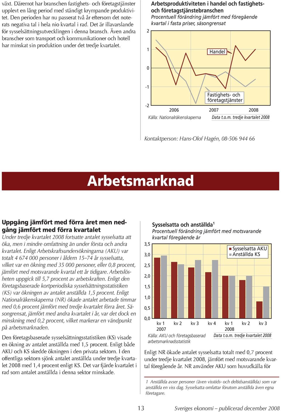 Även andra branscher som transport och kommunikationer och hotell har minskat sin produktion under det tredje kvartalet.