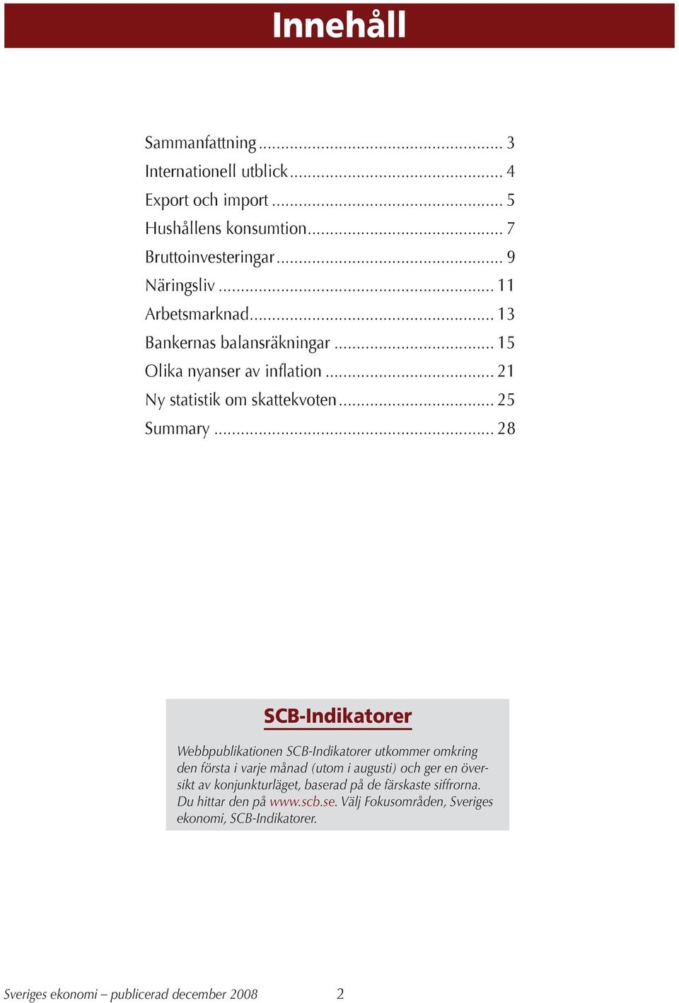 .. 28 SCB-Indikatorer Webbpublikationen SCB-Indikatorer utkommer omkring den första i varje månad (utom i augusti) och ger en översikt av