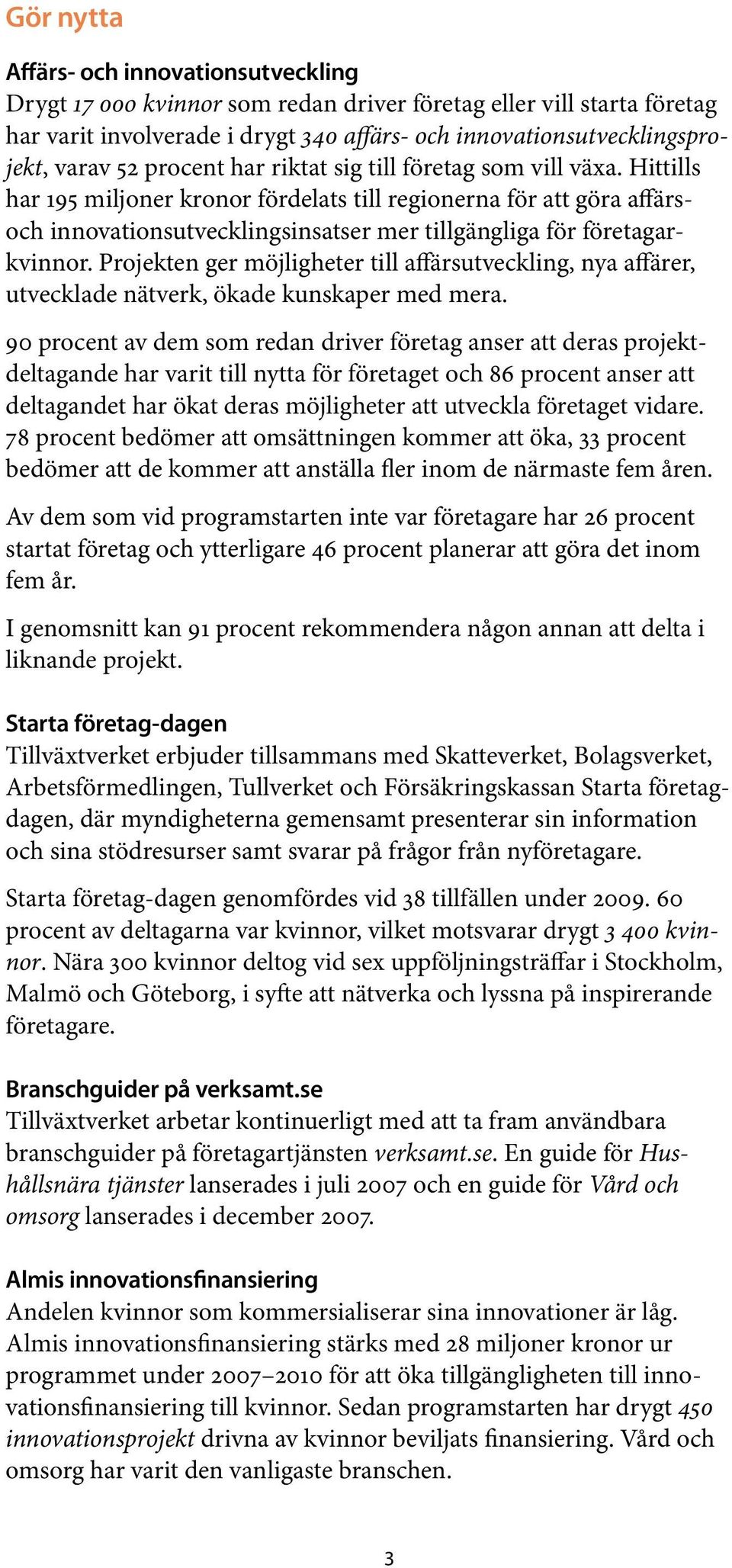 Hittil ls har 195 miljoner kronor fördelats till regionerna för att göra affärsoch innovationsutvecklingsinsatser mer tillgängliga för företagarkvinnor.