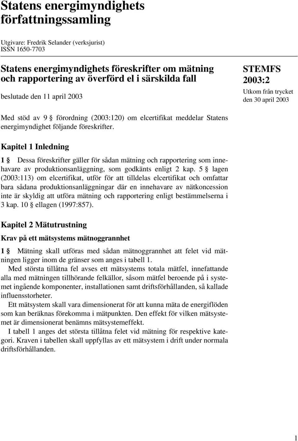 Kapitel 1 Inledning 1 Dessa föreskrifter gäller för sådan mätning och rapportering som innehavare av produktionsanläggning, som godkänts enligt 2 kap.