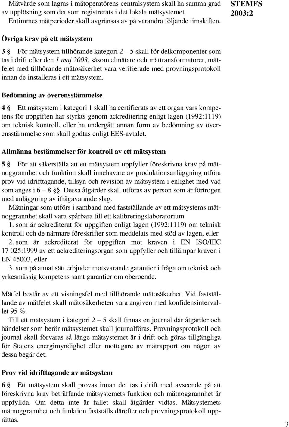 STEMFS Övriga krav på ett mätsystem 3 För mätsystem tillhörande kategori 2 5 skall för delkomponenter som tas i drift efter den 1 maj 2003, såsom elmätare och mättransformatorer, mätfelet med