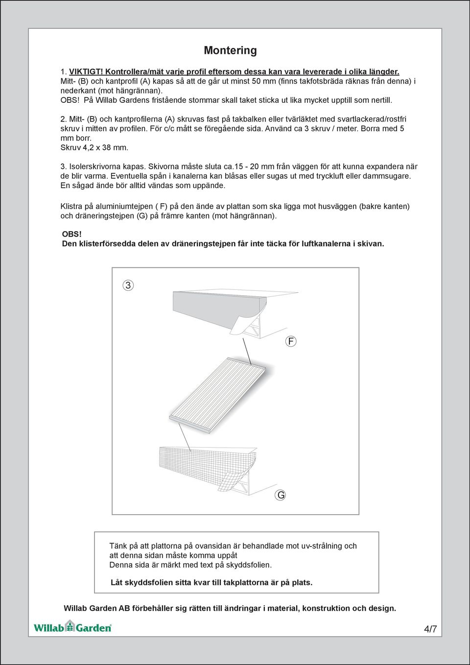 På Willab Gardens fristående stommar skall taket sticka ut lika mycket upptill som nertill. 2.