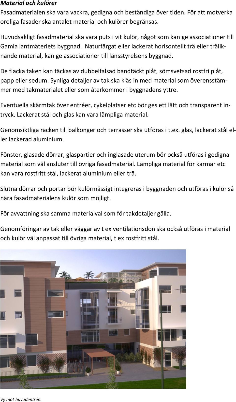 Naturfärgat eller lackerat horisontellt trä eller träliknande material, kan ge associationer till länsstyrelsens byggnad.