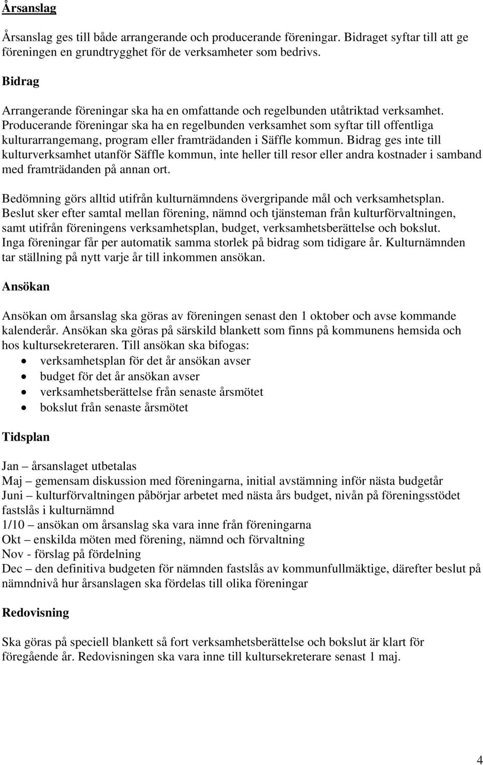 Producerande föreningar ska ha en regelbunden verksamhet som syftar till offentliga kulturarrangemang, program eller framträdanden i Säffle kommun.