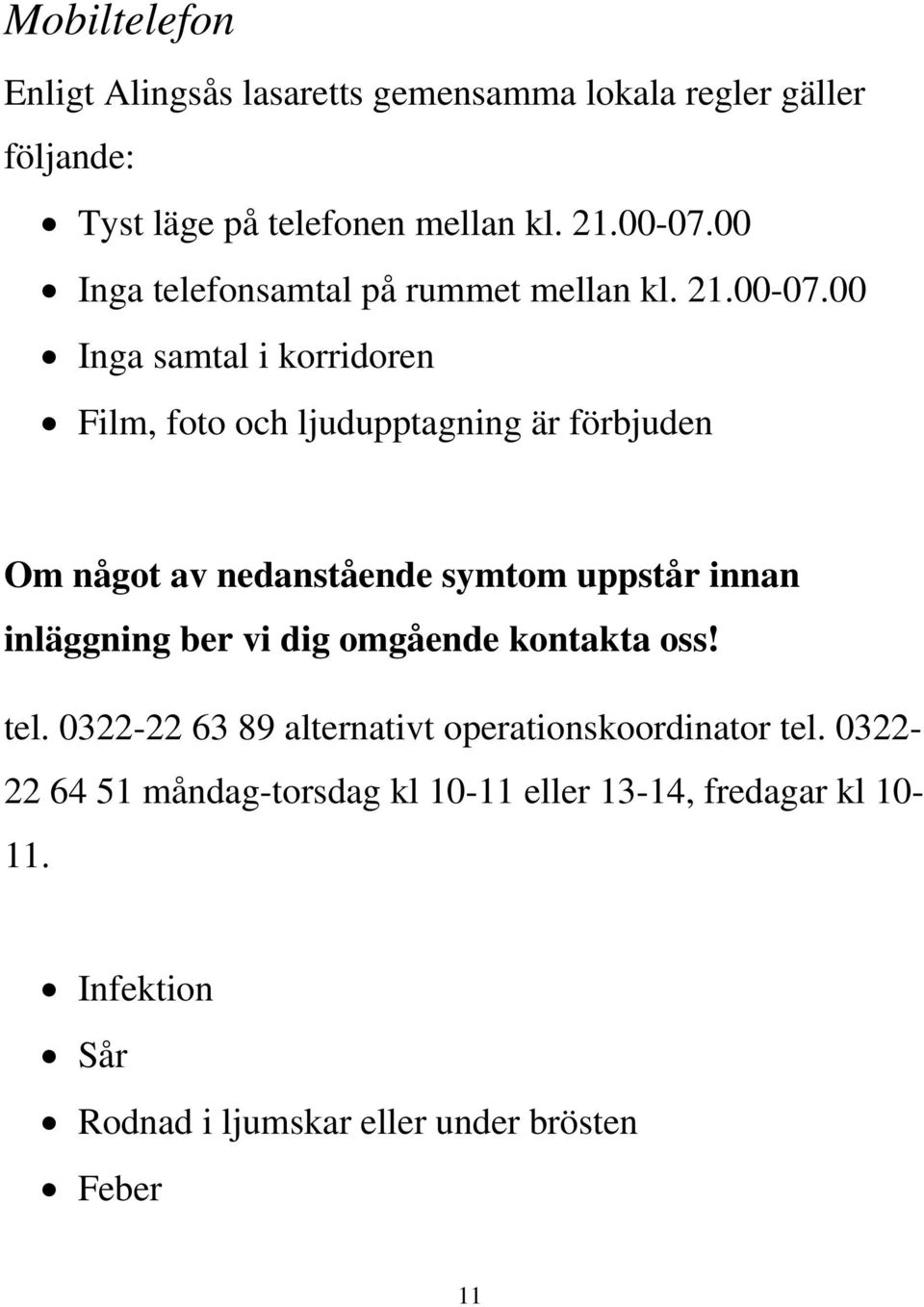 00 Inga samtal i korridoren Film, foto och ljudupptagning är förbjuden Om något av nedanstående symtom uppstår innan inläggning ber