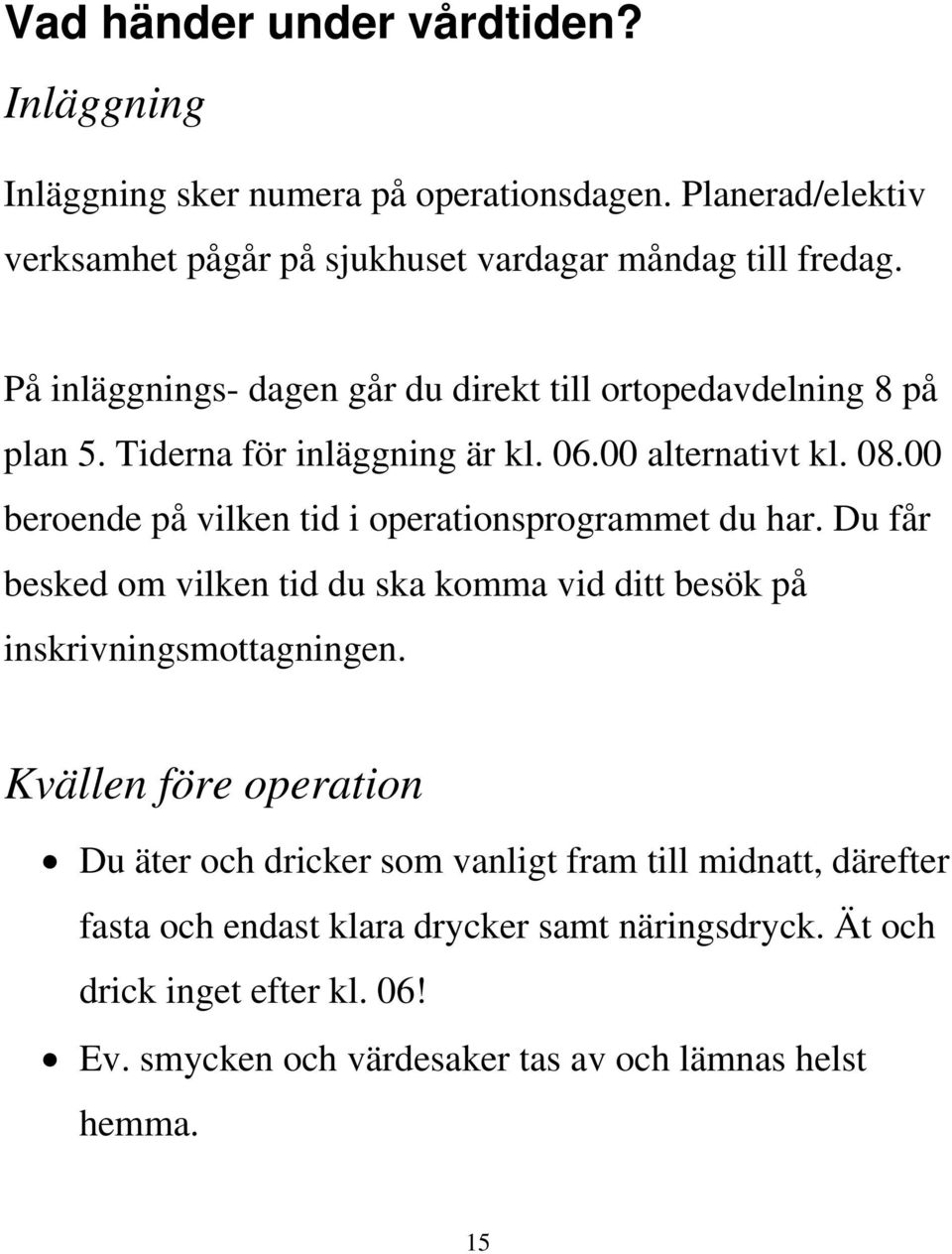 00 beroende på vilken tid i operationsprogrammet du har. Du får besked om vilken tid du ska komma vid ditt besök på inskrivningsmottagningen.