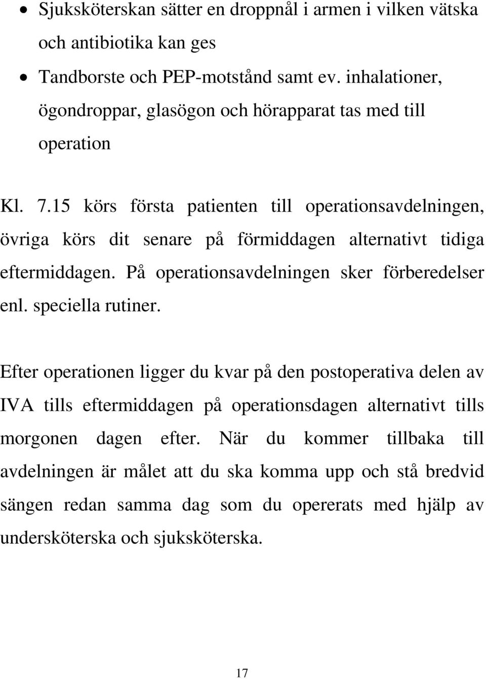 15 körs första patienten till operationsavdelningen, övriga körs dit senare på förmiddagen alternativt tidiga eftermiddagen. På operationsavdelningen sker förberedelser enl.