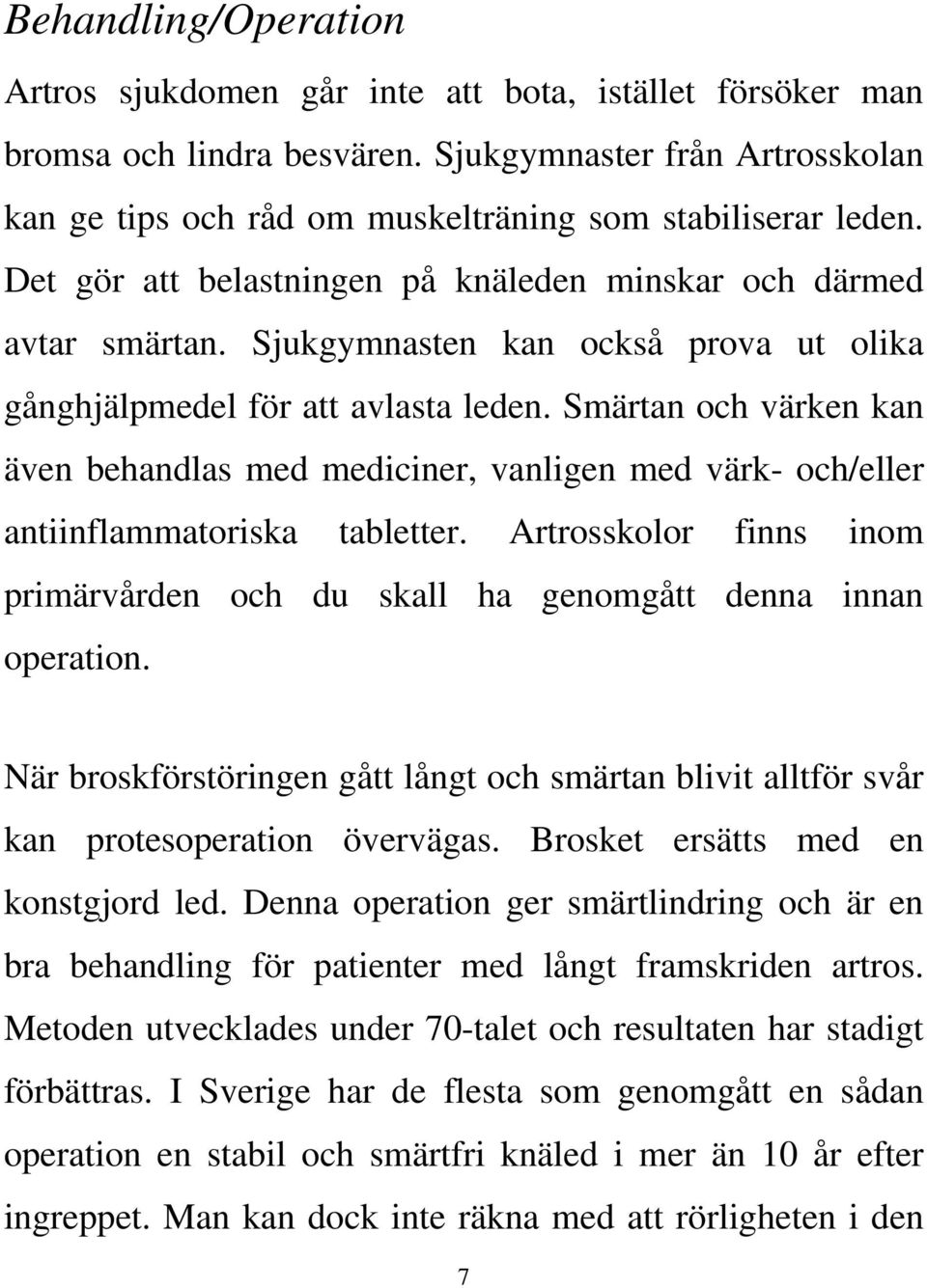 Smärtan och värken kan även behandlas med mediciner, vanligen med värk- och/eller antiinflammatoriska tabletter. Artrosskolor finns inom primärvården och du skall ha genomgått denna innan operation.