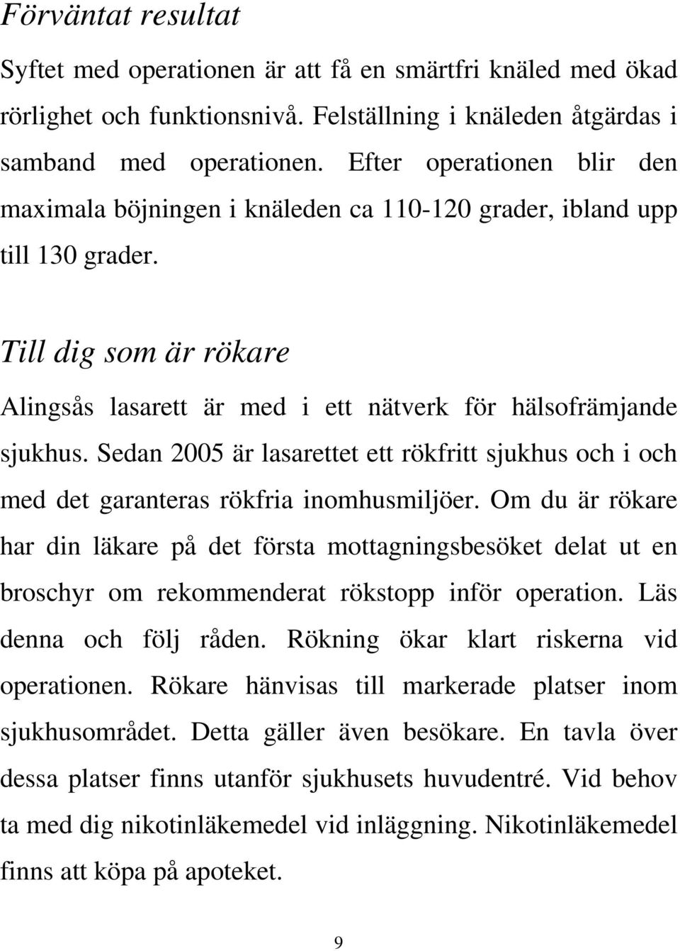 Sedan 2005 är lasarettet ett rökfritt sjukhus och i och med det garanteras rökfria inomhusmiljöer.