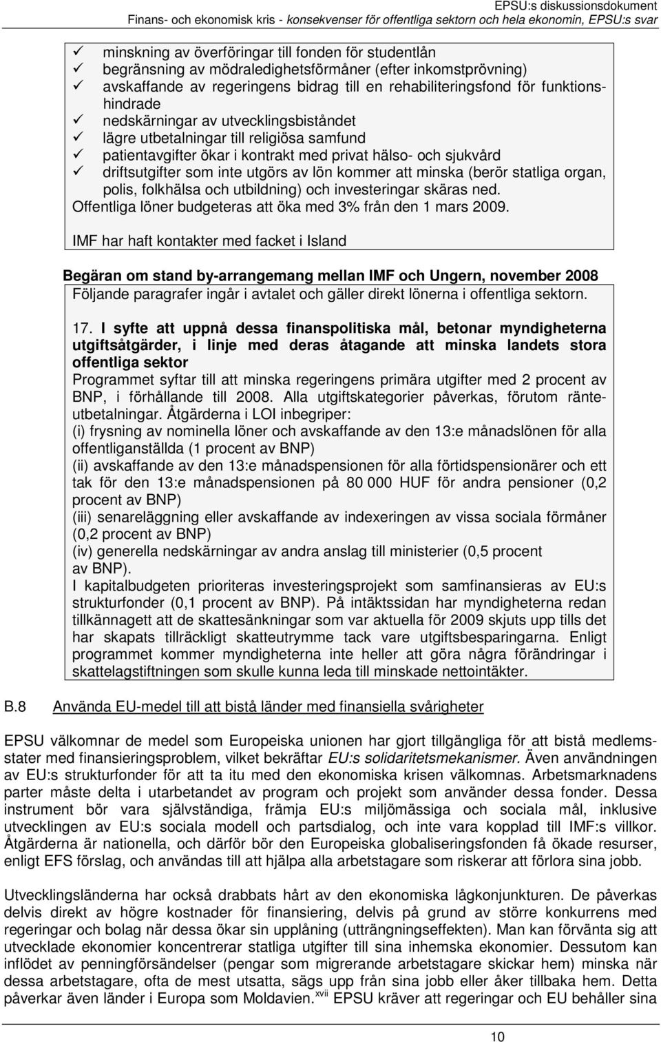 (berör statliga organ, polis, folkhälsa och utbildning) och investeringar skäras ned. Offentliga löner budgeteras att öka med 3% från den 1 mars 2009.