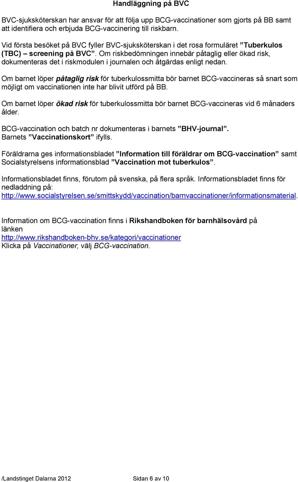 Om riskbedömningen innebär påtaglig eller ökad risk, dokumenteras det i riskmodulen i journalen och åtgärdas enligt nedan.